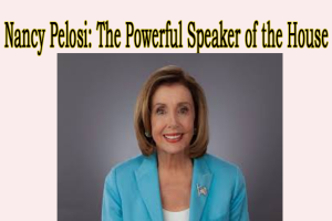 Nancy Pelosi: The Powerful Speaker of the House