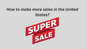 How to make more sales in the United States