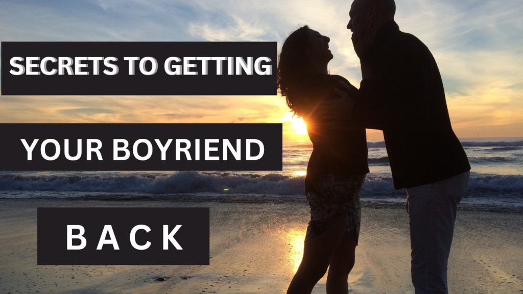 SECRETS TO GETTING YOUR BOYFRIEND BACK